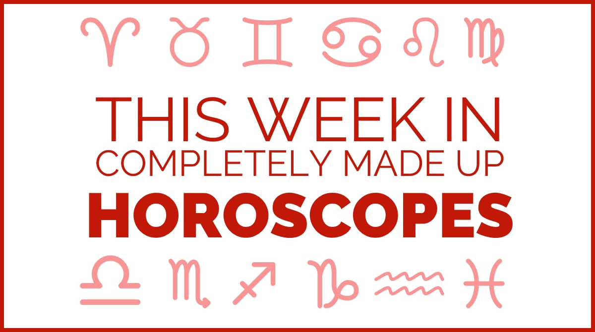 This week in completely made up horoscopes